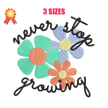 Never Stop Growing Machine Embroidery Design